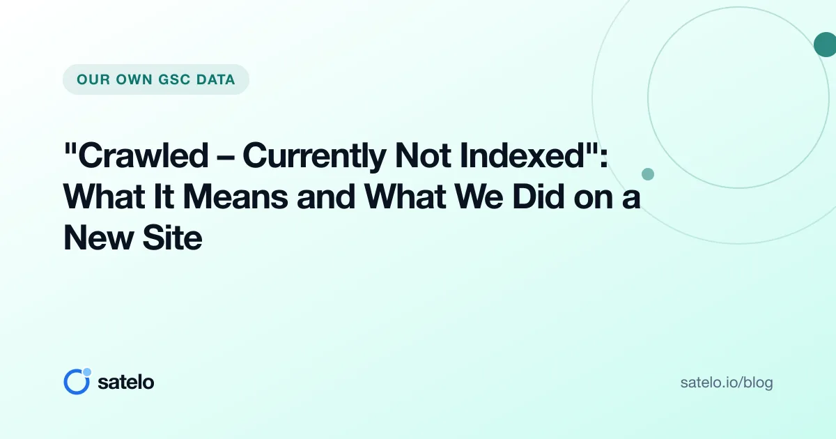 "Crawled – Currently Not Indexed": What It Means and What We Did on a New Site