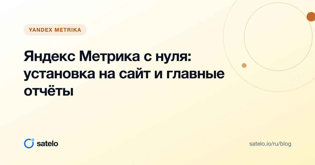 Яндекс Метрика с нуля: установка на сайт и главные отчёты